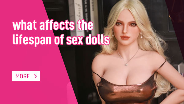 what affects the lifespan of sex dolls