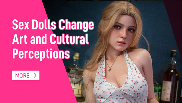 Sex Dolls Change Art and Cultural Perceptions