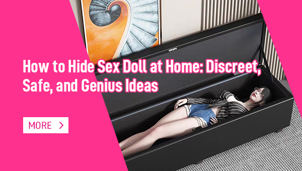 How to Hide Sex Doll at Home Discreet, Safe, and Genius Ideas