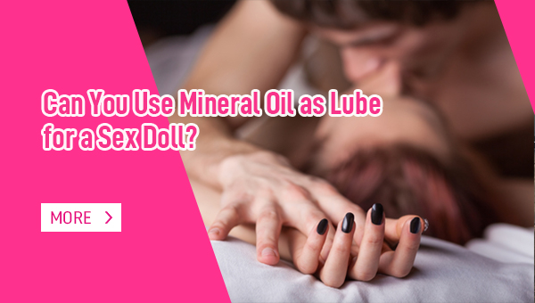 Can You Use Mineral Oil as Lube for a Sex Doll