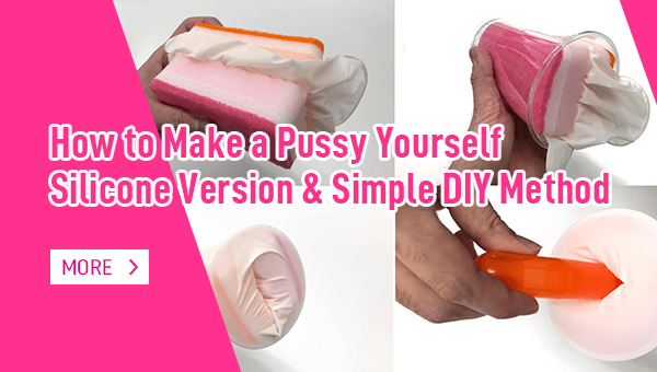 How to Make a Pussy Yourself – Silicone Version & Simple DIY Method
