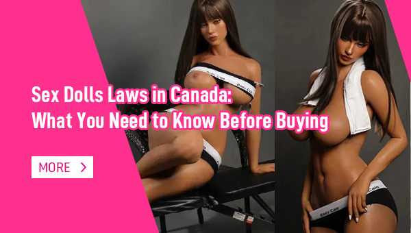 Sex Dolls Laws in Canada What You Need to Know Before Buying